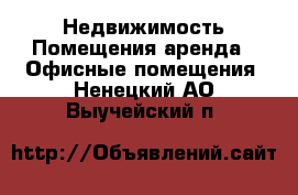 Недвижимость Помещения аренда - Офисные помещения. Ненецкий АО,Выучейский п.